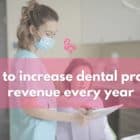 How to increase dental practice revenue every year